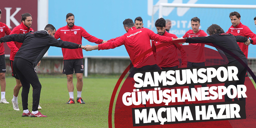 Samsunspor Gümüşhanespor maçına hazır