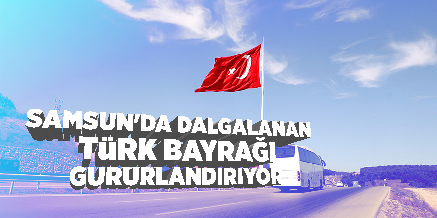 Samsun'da 2 bin metrekarelik  dev Türk bayrağı 