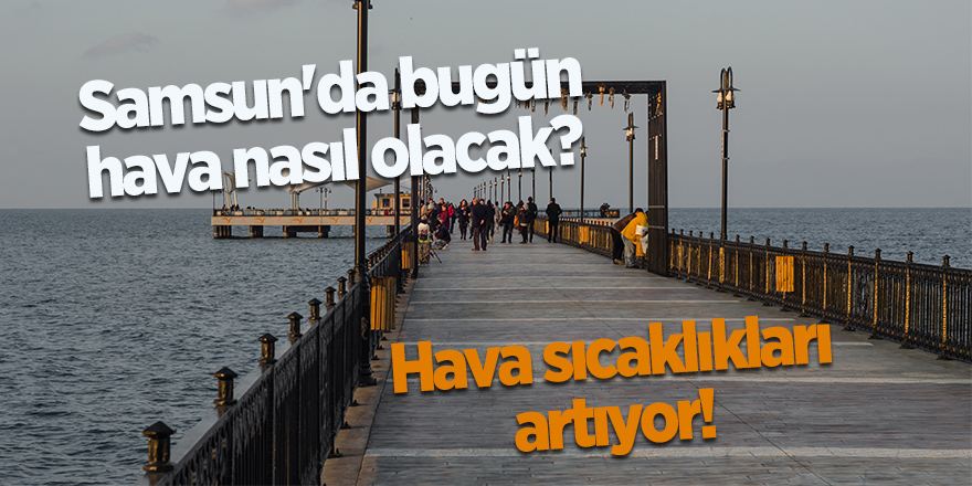 Samsun'da bugün hava nasıl olacak?