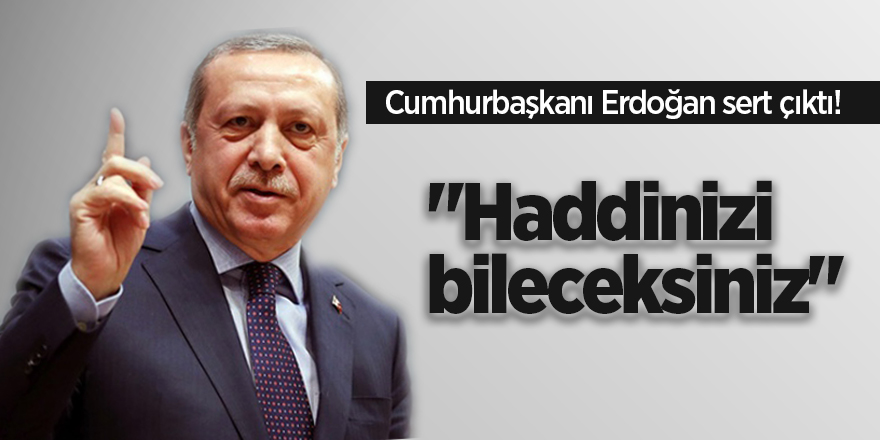 Cumhurbaşkanı Erdoğan sert çıktı!