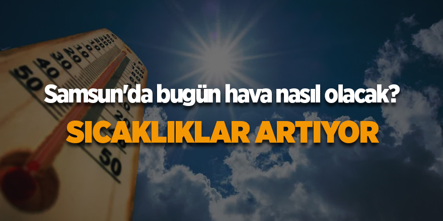 Samsun'da bugün hava nasıl olacak?