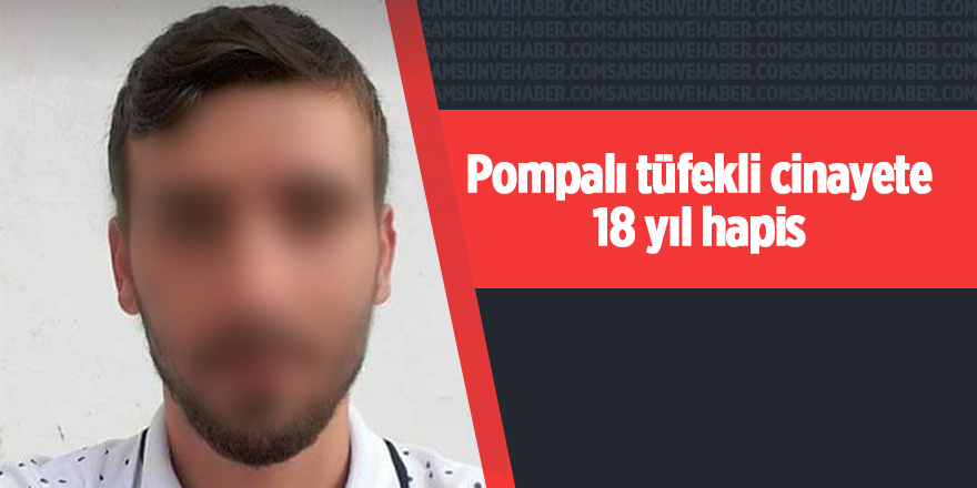 Pompalı tüfekli cinayete 18 yıl hapis