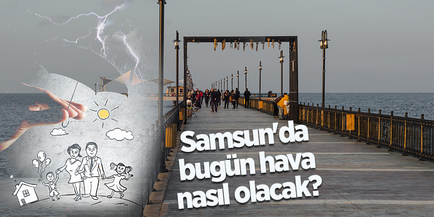 Samsun'da bugün hava nasıl olacak?