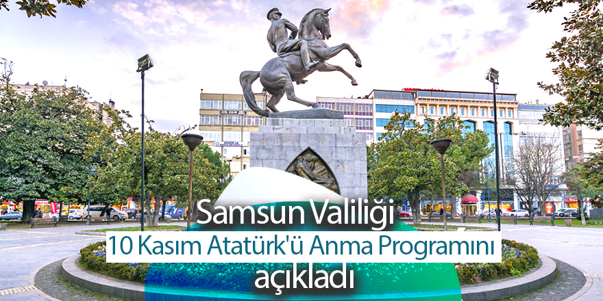 Samsun Valiliği 10 Kasım Atatürk'ü Anma Programını açıkladı