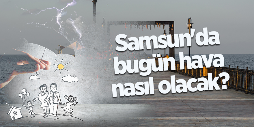 Samsun'da hava nasıl olacak?