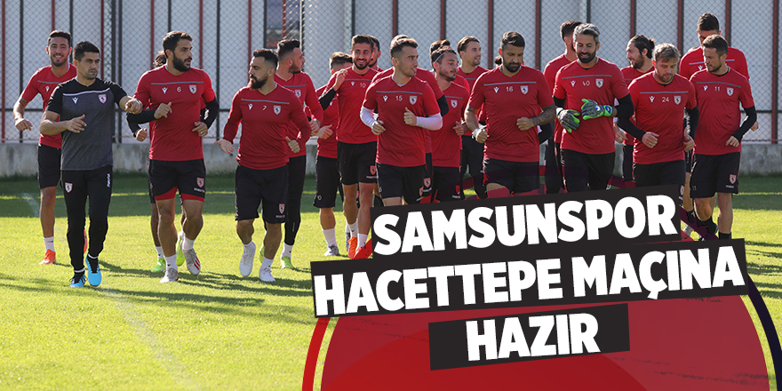 Samsunspor, Hacettepe maçı hazırlıklarını tamamladı