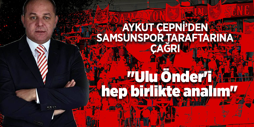 Aykut Çepni tüm Samsunluları tribünlere çağırdı