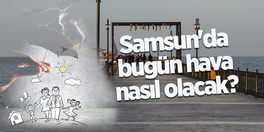 Samsun'da hava nasıl olacak?