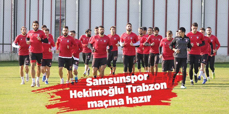 Samsunspor Hekimoğlu Trabzon maçına hazır