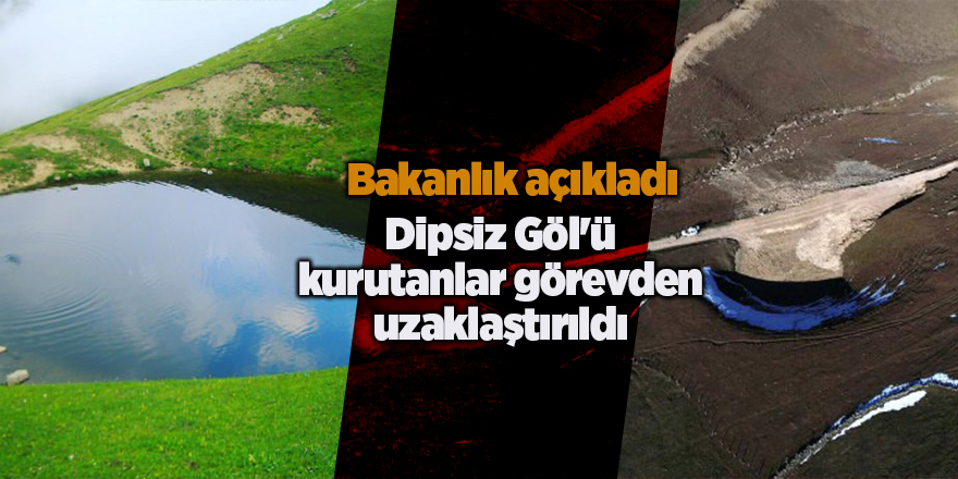 Dipsiz Göl'ü kurutanlar görevden uzaklaştırıldı 