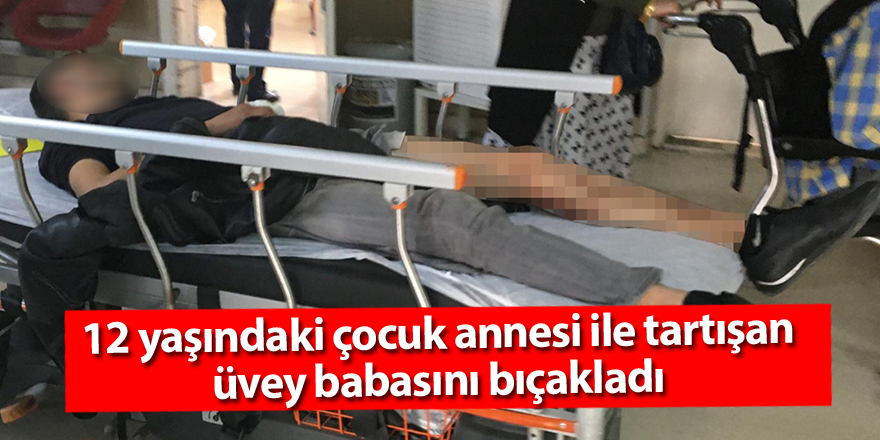 12 yaşındaki çocuk annesi ile tartışan üvey babasını bıçakladı