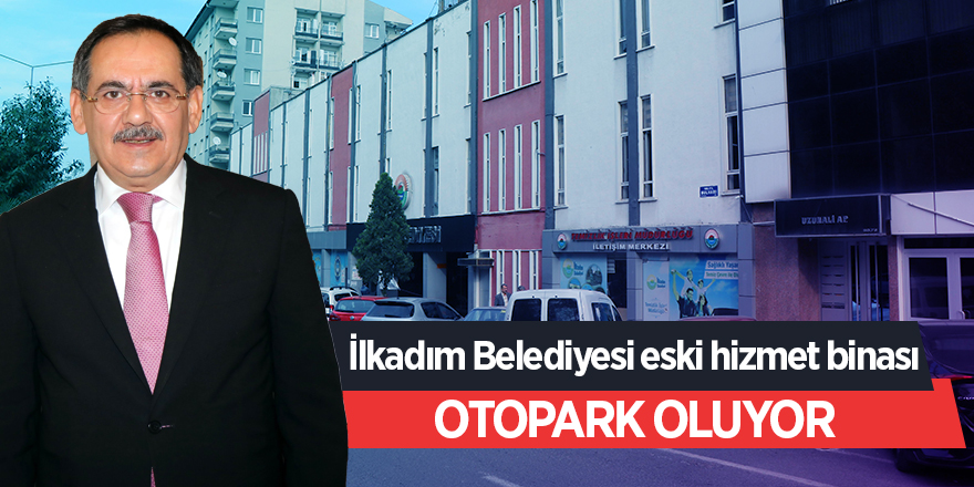 İlkadım Belediyesi eski hizmet binası otopark oluyor