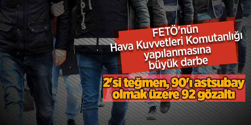 FETÖ'nün Hava Kuvvetleri Komutanlığı yapılanmasına büyük darbe