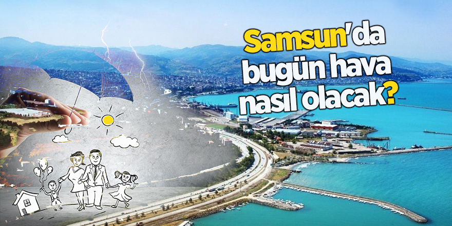 Samsun'da bugün hava nasıl olacak?