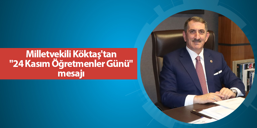 Milletvekili Köktaş'tan "24 Kasım Öğretmenler Günü" mesajı