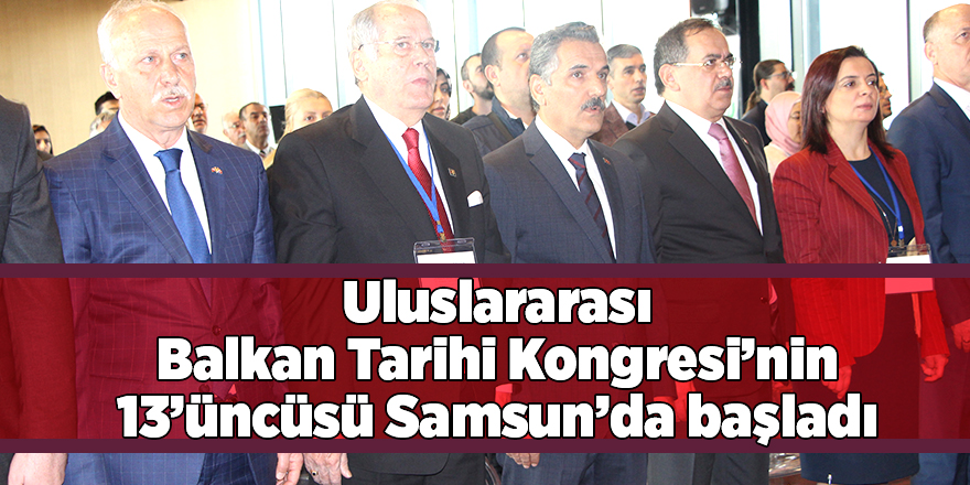 Uluslararası Balkan Tarihi Kongresi’nin 13’üncüsü Samsun’da başladı