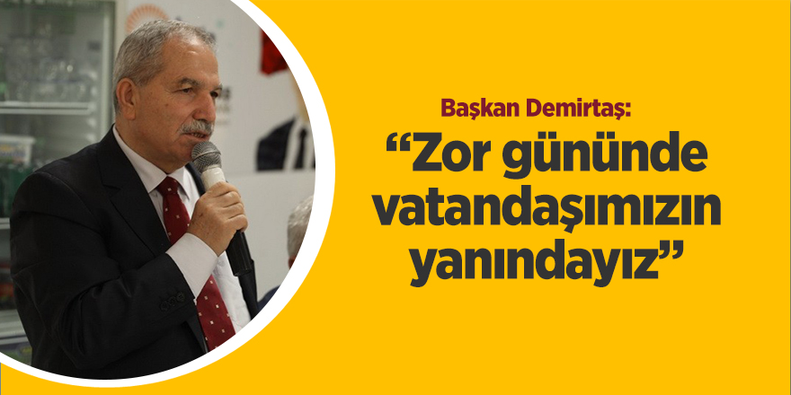 Başkan Demirtaş: “Zor gününde vatandaşımızın yanındayız”