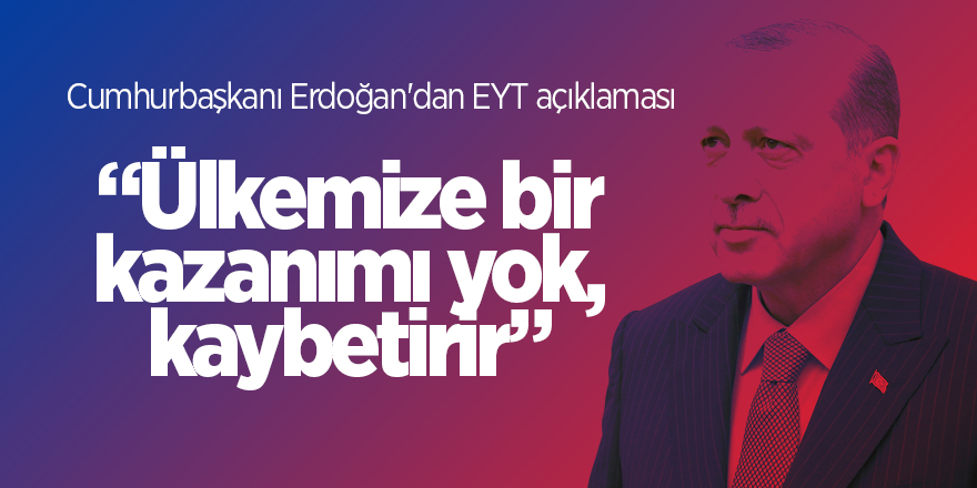 Cumhurbaşkanı Erdoğan'dan EYT açıklaması