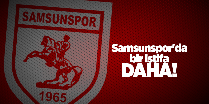 Samsunspor'da bir istifa daha