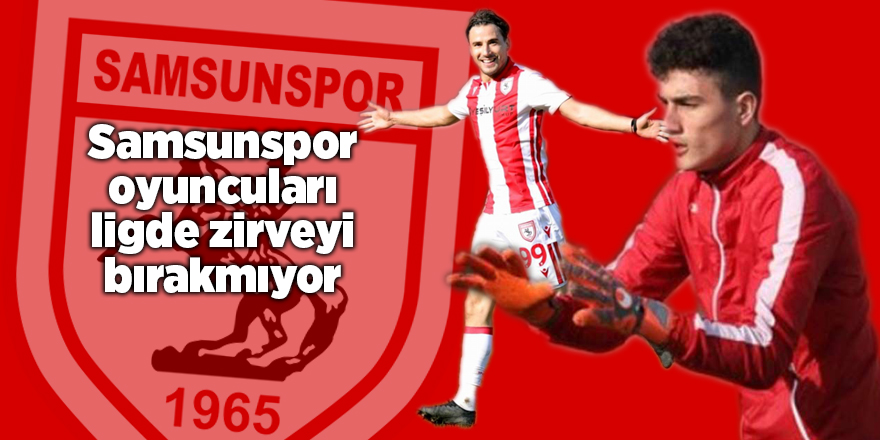 Samsunspor oyuncuları ligde zirveyi bırakmıyor