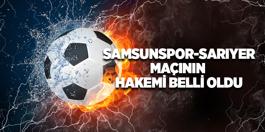 Samsunspor-Sarıyer maçının  hakemi belli oldu