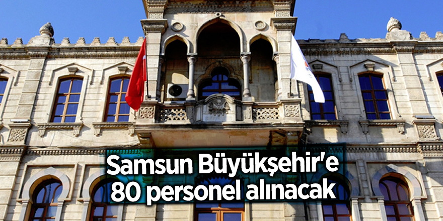 Samsun Büyükşehir'e 80 personel alınacak