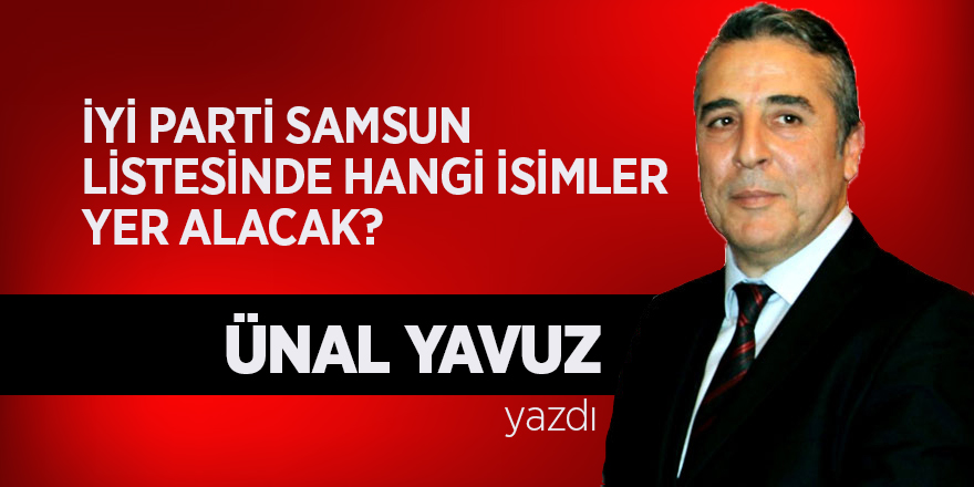 İYİ Parti Samsun listesinde hangi isimler yer alacak?