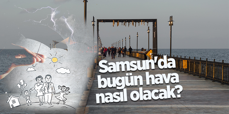 Samsun'da bugün hava nasıl olacak?