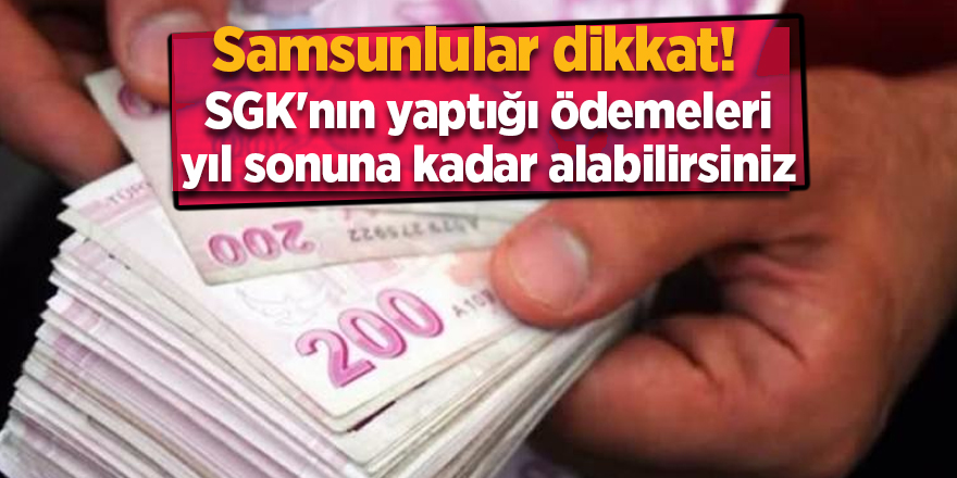 SGK'nın yaptığı ödemeleri yıl sonuna kadar alabilirsiniz