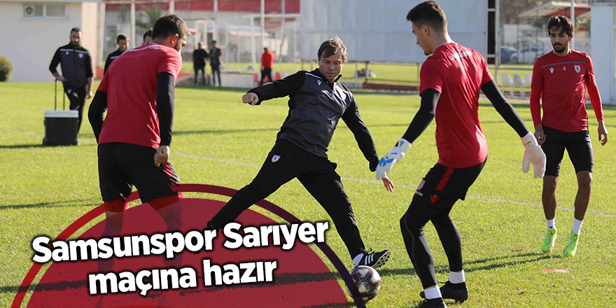 Samsunspor Sarıyer maçına hazır