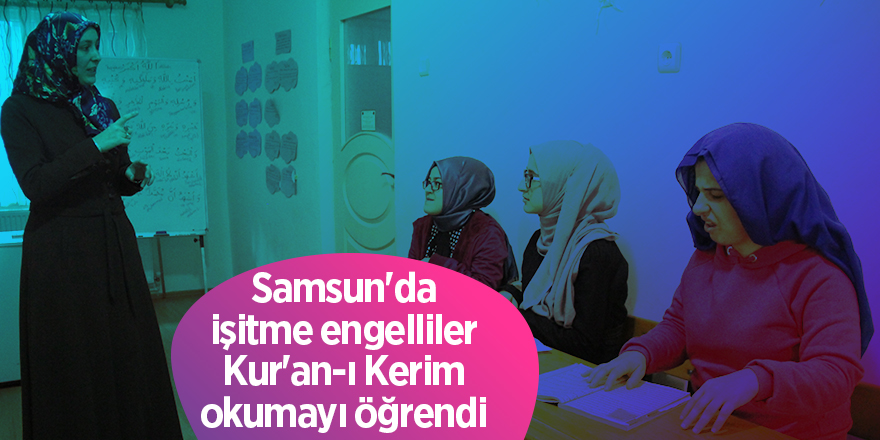 Samsun'da işitme engelliler Kur'an-ı Kerim okumayı öğrendi