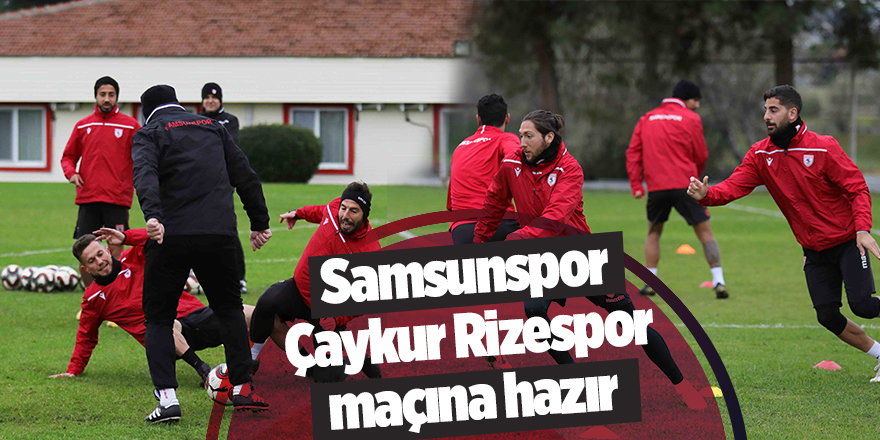 Samsunspor Çaykur Rizespor maçına hazır