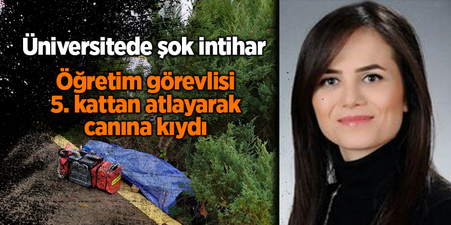 Öğretim görevlisi 5. kattan atlayarak canına kıydı