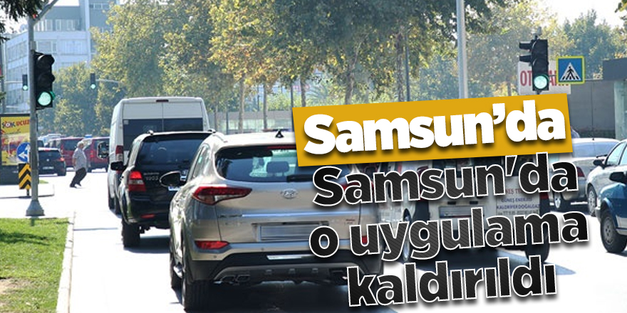 Samsun'da o uygulama kaldırıldı