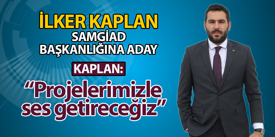 İlker Kaplan SAMGİAD başkanlığına aday