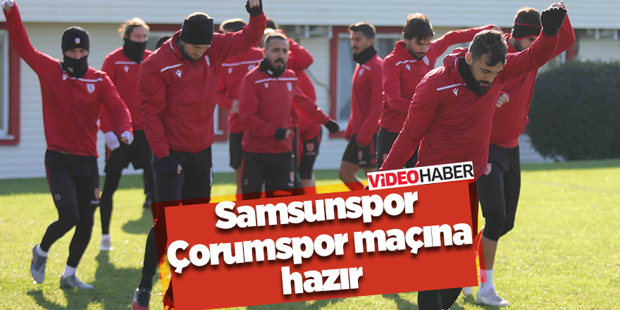 Samsunspor Çorumspor maçına hazır