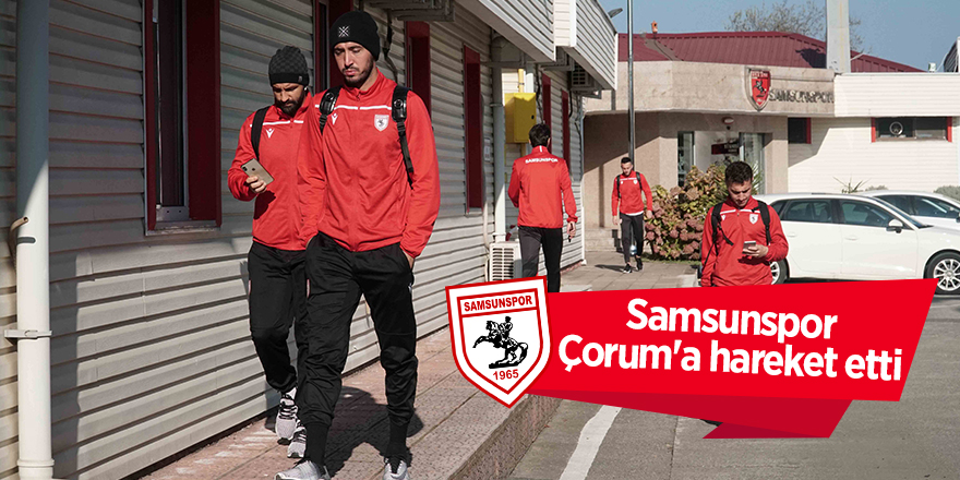 Samsunspor Çorum'a hareket etti