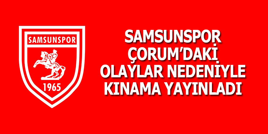 Samsunspor Çorum'da yaşanan olayları şiddetle kınadı