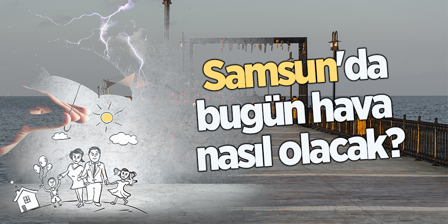 Samsun'da bugün hava nasıl olacak?