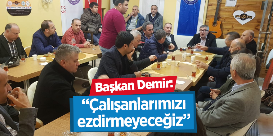 Başkan Demir: Çalışanlarımızı ezdirmeyeceğiz