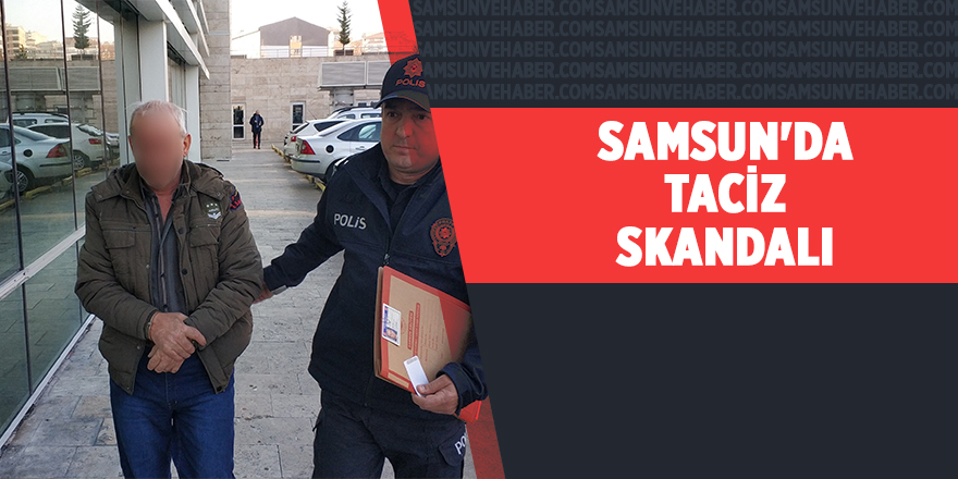 Samsun'da taciz skandalı