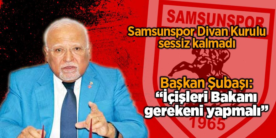 Başkan Şubaşı: İçişleri Bakanı gerekeni yapmalı