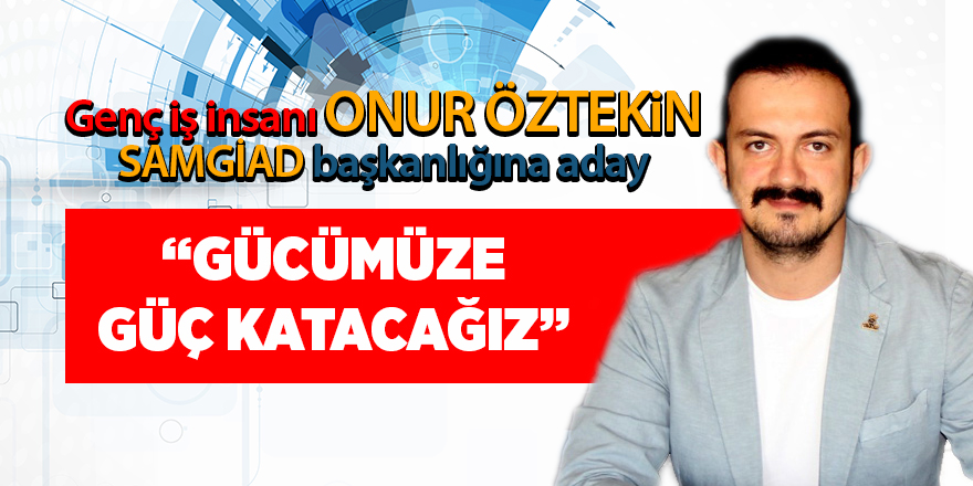 Genç iş insanı Onur Öztekin SAMGİAD başkanlığına aday