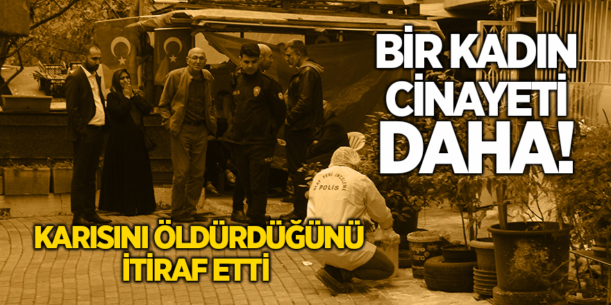 Karısını öldürdüğünü itiraf etti