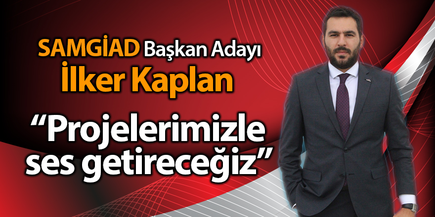 İlker Kaplan SAMGİAD başkanlığına aday