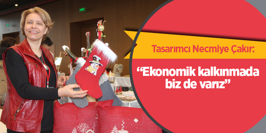 Tasarımcı Necmiye Çakır: Ekonomik kalkınmada biz de varız