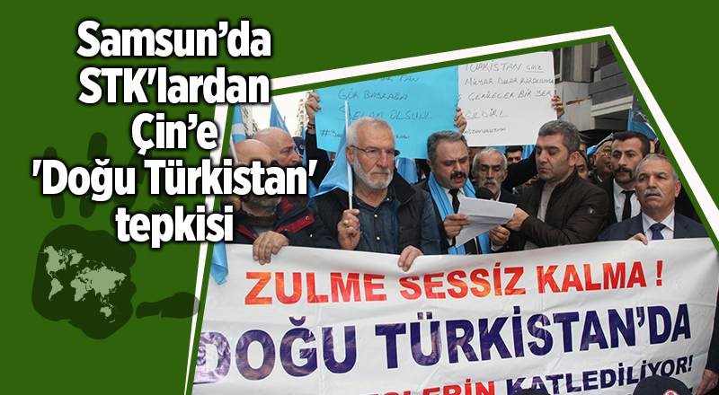 Samsun’da STK'lardan Çin’e 'Doğu Türkistan' tepkisi