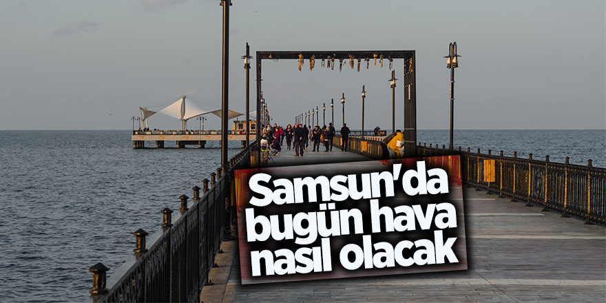 Samsun'da bugün hava nasıl olacak