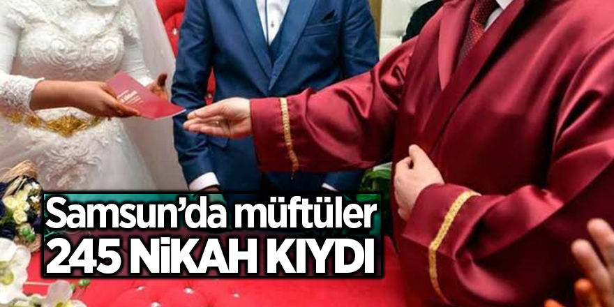 Samsun’da müftüler 245 nikah kıydı