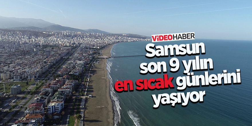 Samsun 10 gün daha sıcak olacak